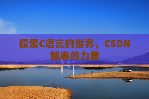 探索C语言的世界，CSDN博客的力量
